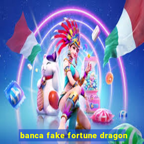 banca fake fortune dragon